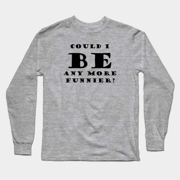 be funnier sacasm Long Sleeve T-Shirt by ilovemyshirt